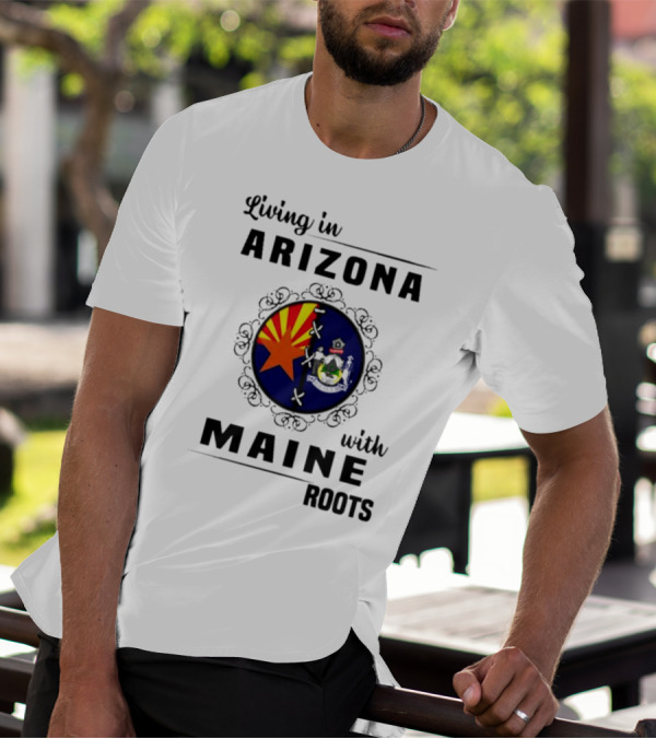 Living In Arizona With Maine Roots State Flag Fusion T-Shirt