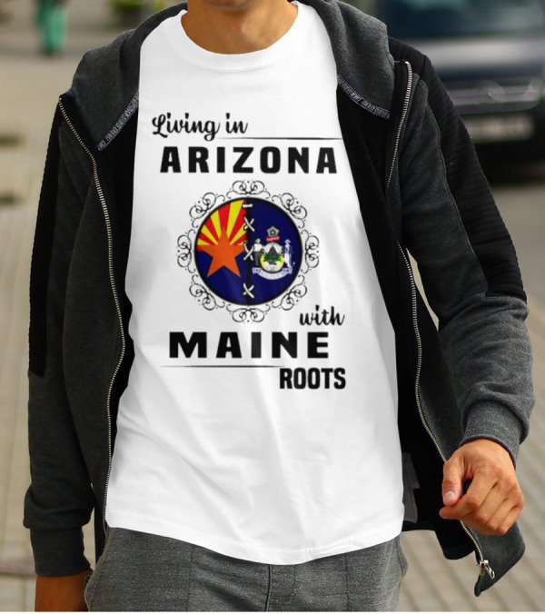 Living In Arizona With Maine Roots State Flag Fusion T-Shirt