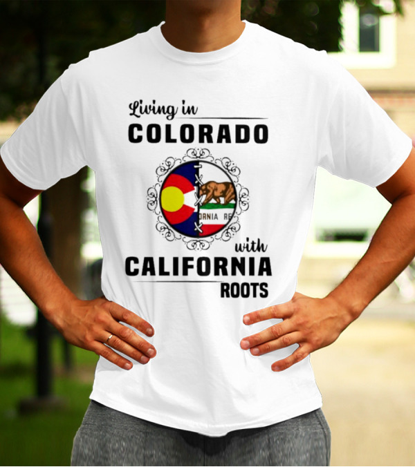 Living In Colorado With California Roots Colorado Flag Bear California Republic T-Shirt