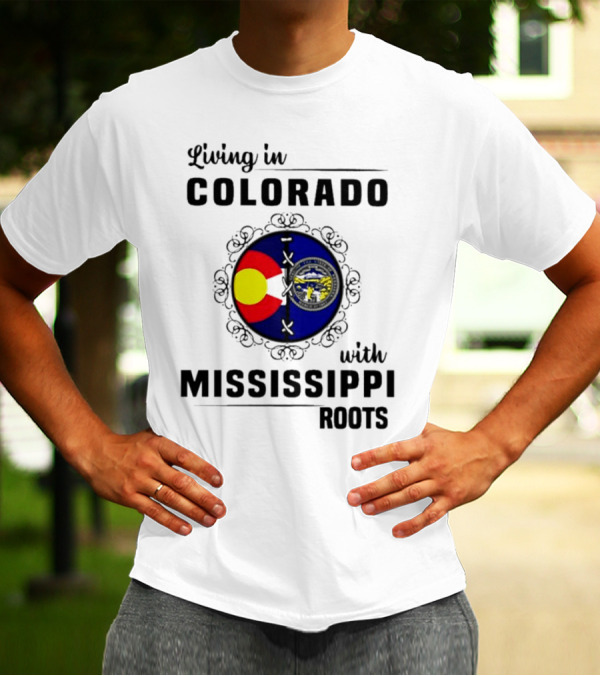 Living In Colorado With Mississippi Roots Colorado Flag And Mississippi State Seal T-Shirt