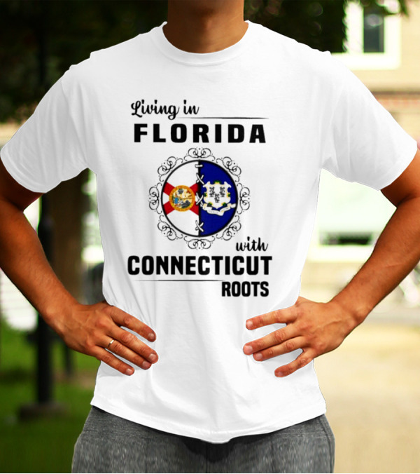 Living In Florida Proudly Holding Connecticut Roots And Flags T-Shirt