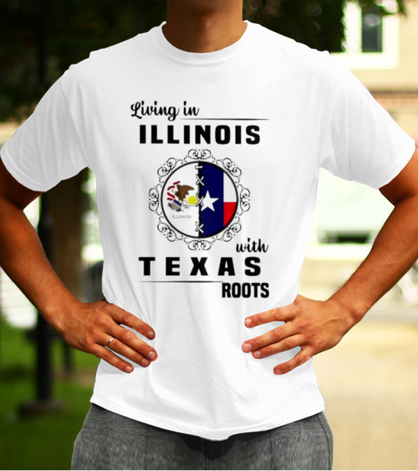 Living In Illinois With Texas Roots Texas Flag And Illinois Seal T-Shirt