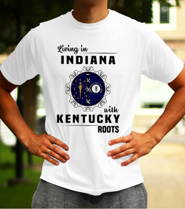 Living In Indiana With Kentucky Roots Indiana Kentucky State Flags T-Shirt