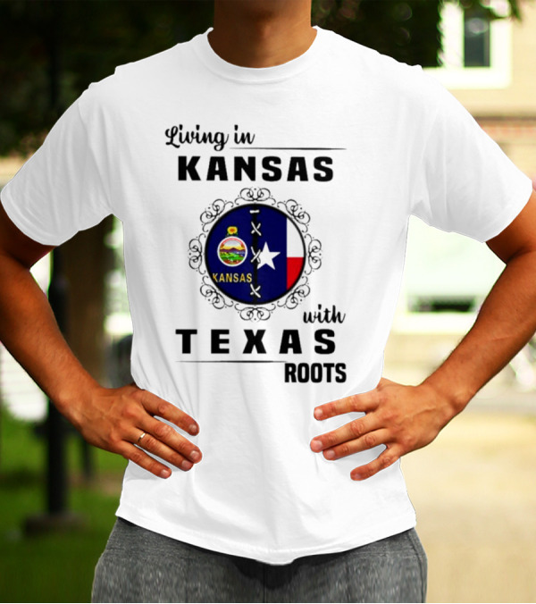 Living In Kansas With Texas Roots With Kansas Seal And Texas Flag T-Shirt