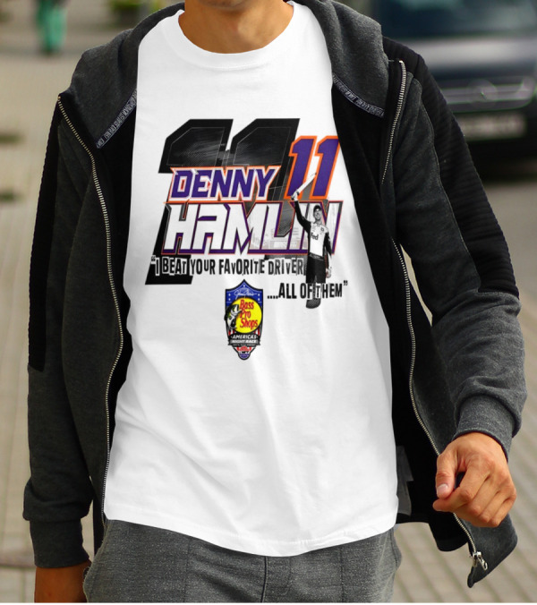 Denny Hamlin 11 I Beat Your Favorite Driver All Of Them Bass Pro Shops America T-Shirt