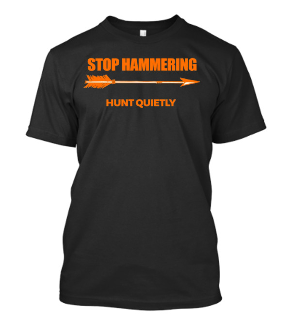Stop Hammering Hunt Quietly Arrow T-Shirt