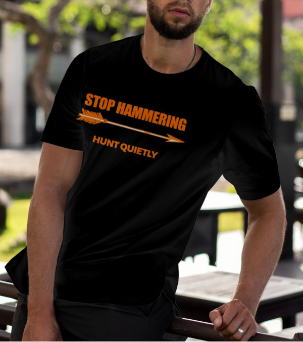 Stop Hammering Hunt Quietly Arrow T-Shirt
