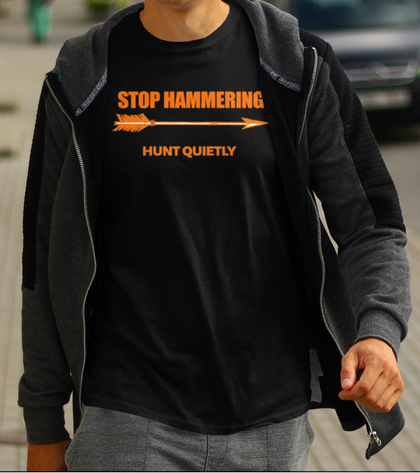 Stop Hammering Hunt Quietly Arrow T-Shirt