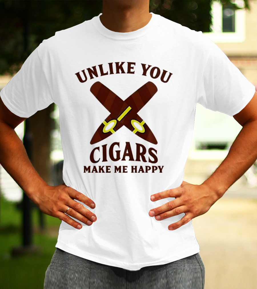 Unlike You Crossed Cigars Make Me Happy T-Shirt