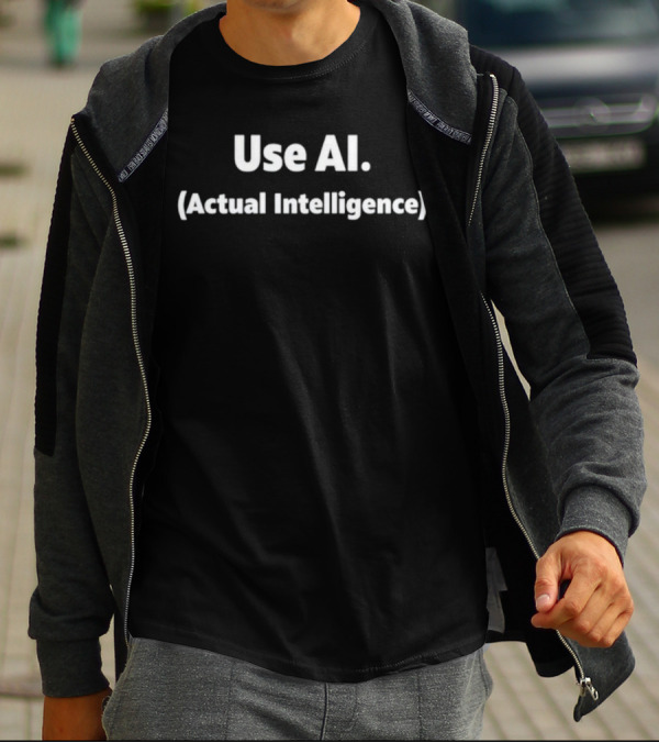 Use AI (Actual Intelligence) T-Shirt
