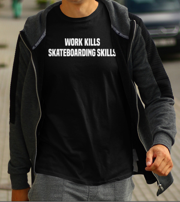 Work Kills Skateboarding Skills T-Shirt