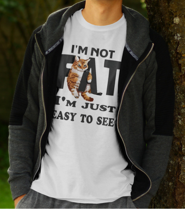 I'm Not Fat Cat I'm Just Easy To See T-Shirt