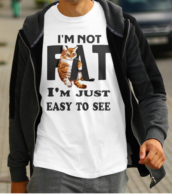 I'm Not Fat Cat I'm Just Easy To See T-Shirt