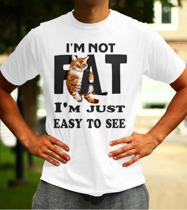 I'm Not Fat Cat I'm Just Easy To See T-Shirt