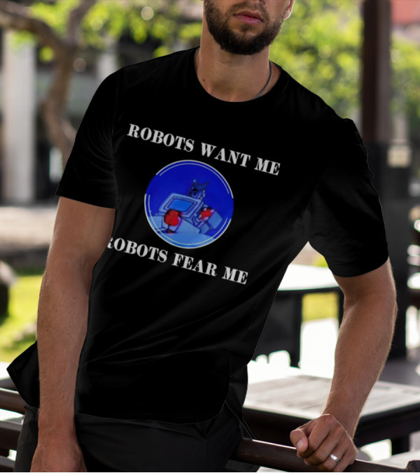 ROBOTIC IMAGERY LOOP: ROBOTS WANT ME ROBOTS FEAR ME T-Shirt