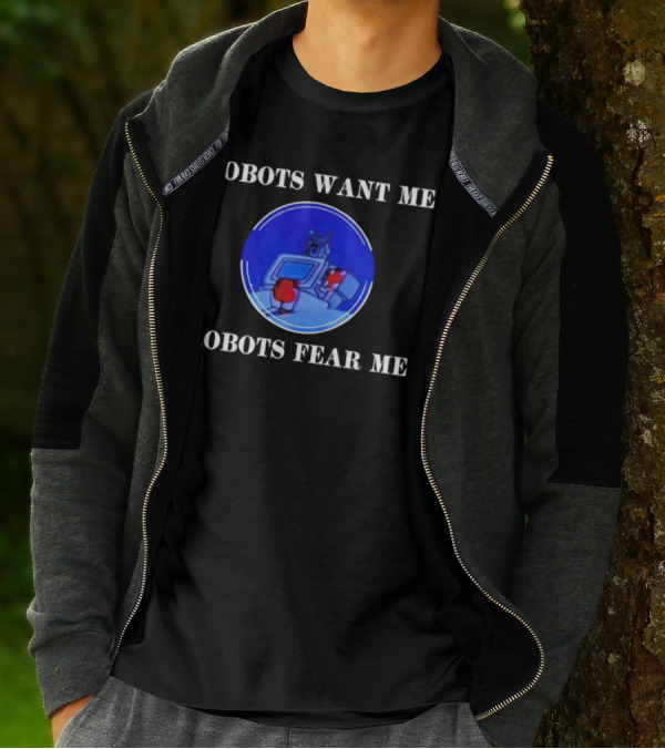 ROBOTIC IMAGERY LOOP: ROBOTS WANT ME ROBOTS FEAR ME T-Shirt
