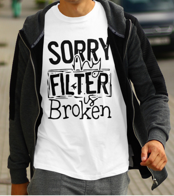 Sorry My Filter Is Broken Trending Fun T-Shirt