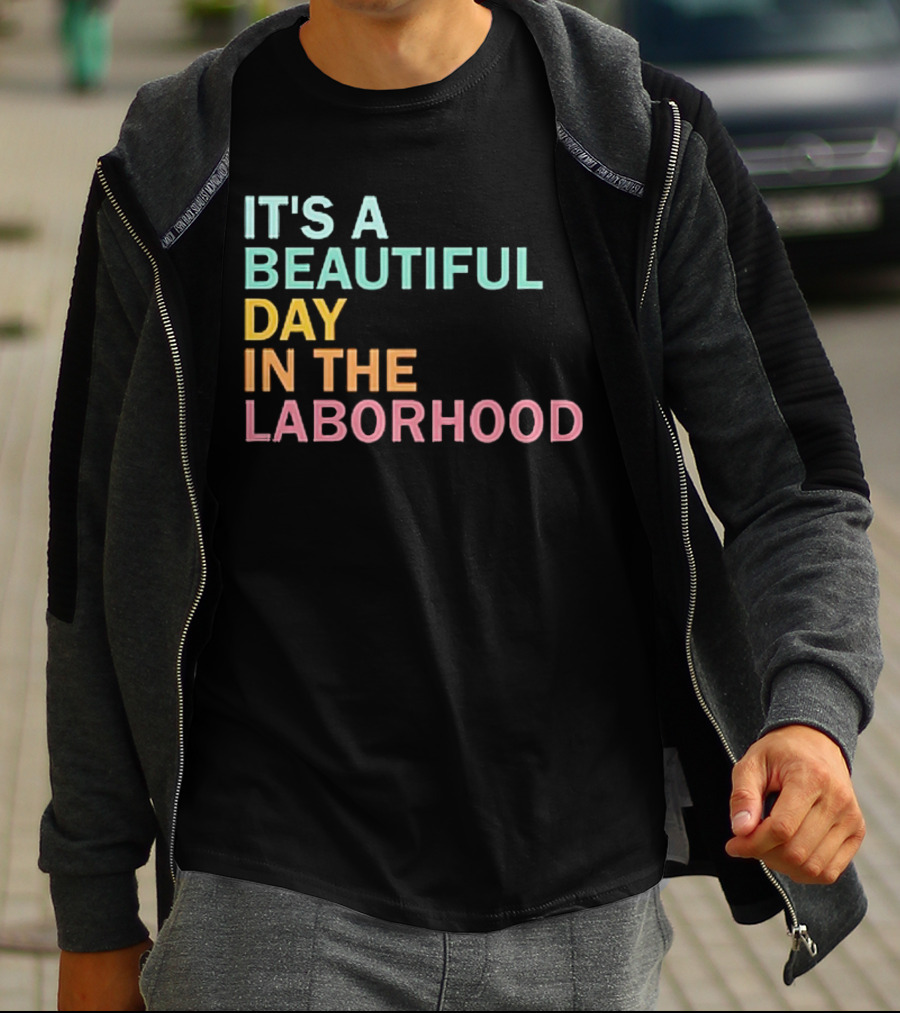 IT'S A BEAUTIFUL DAY IN THE LABORHOOD T-Shirt