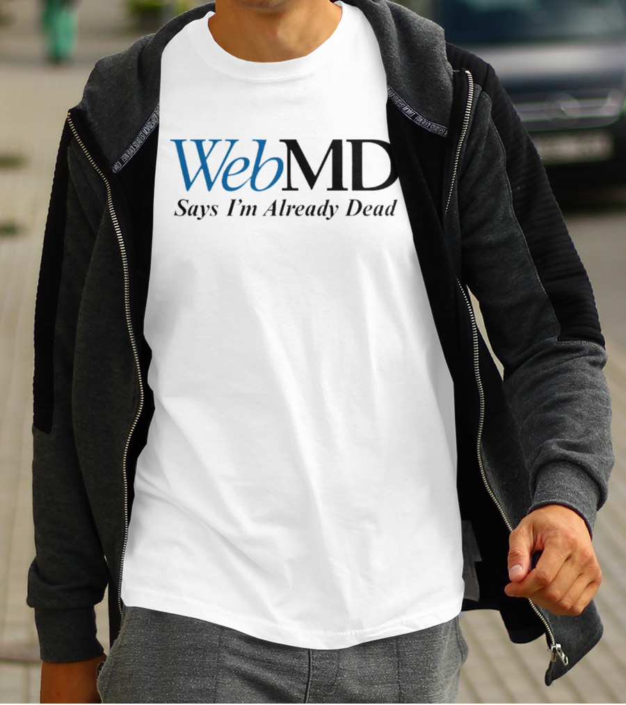 WebMD Says I'm Already Dead Parody Text T-Shirt