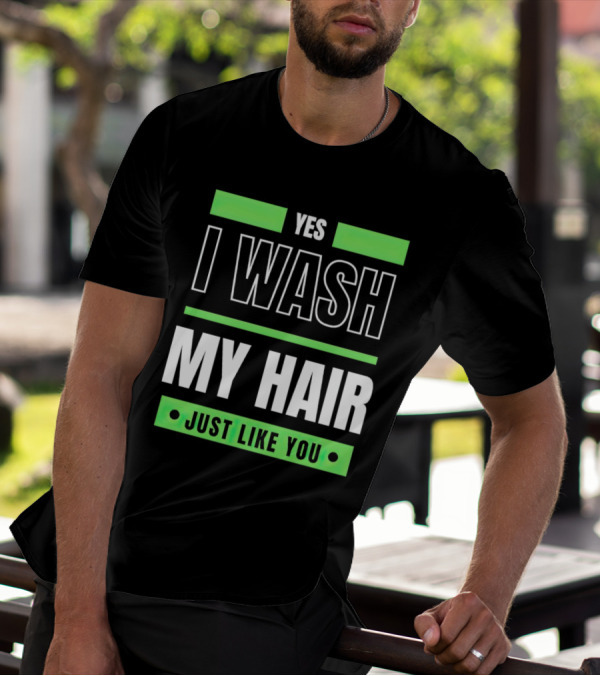 Yes I Wash My Hair Just Like You T-Shirt