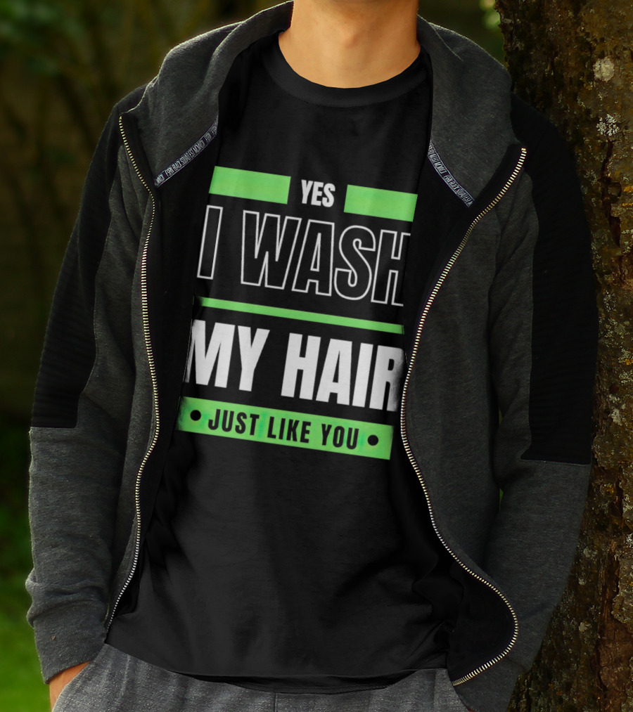 Yes I Wash My Hair Just Like You T-Shirt