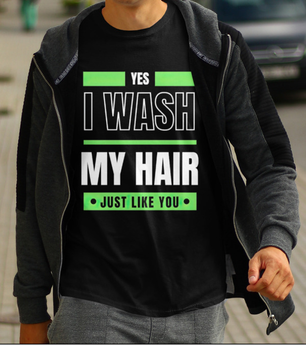 Yes I Wash My Hair Just Like You T-Shirt