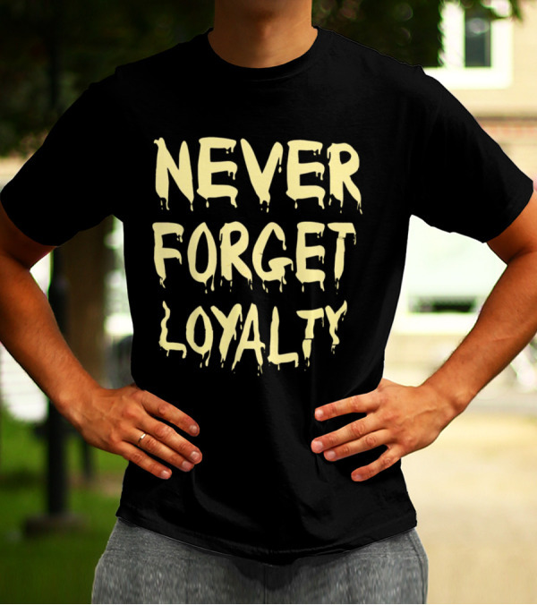 Never Forget Loyalty Bold Dripping Text T-Shirt