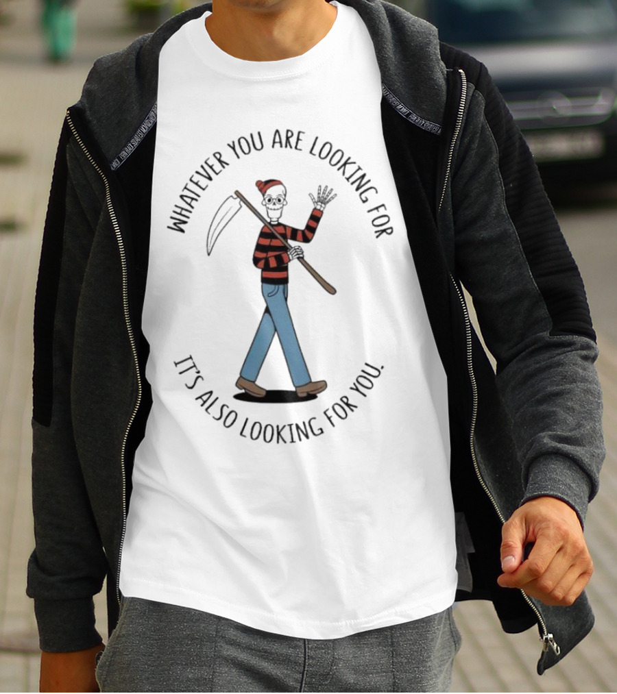 Whatever You Are Looking For It's Also Looking For You Skeleton Grim Reaper In Striped Shirt And Jeans T-Shirt