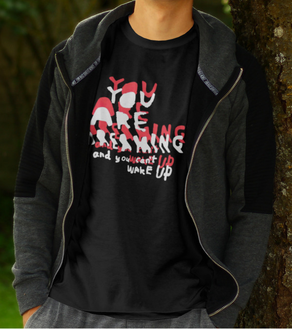 You Are Dreaming And You Can’t Wake Up T-Shirt