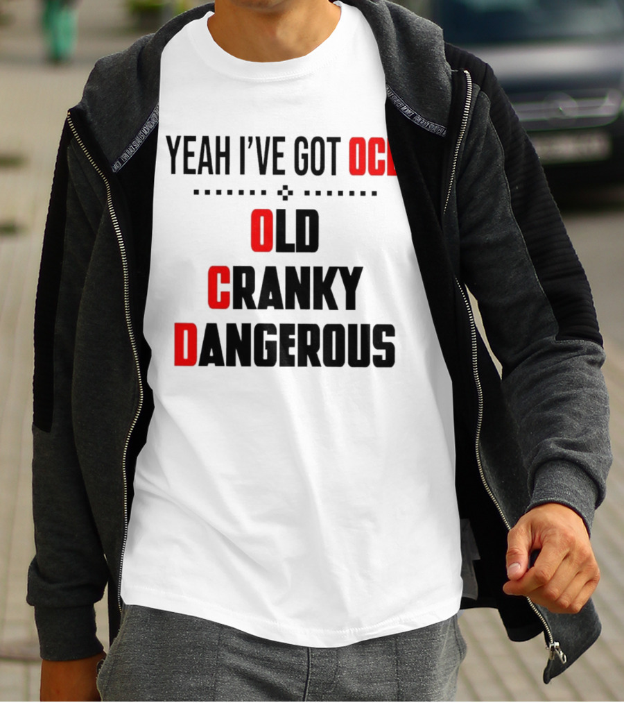 Yeah I've Got OCD Old Cranky Dangerous T-Shirt