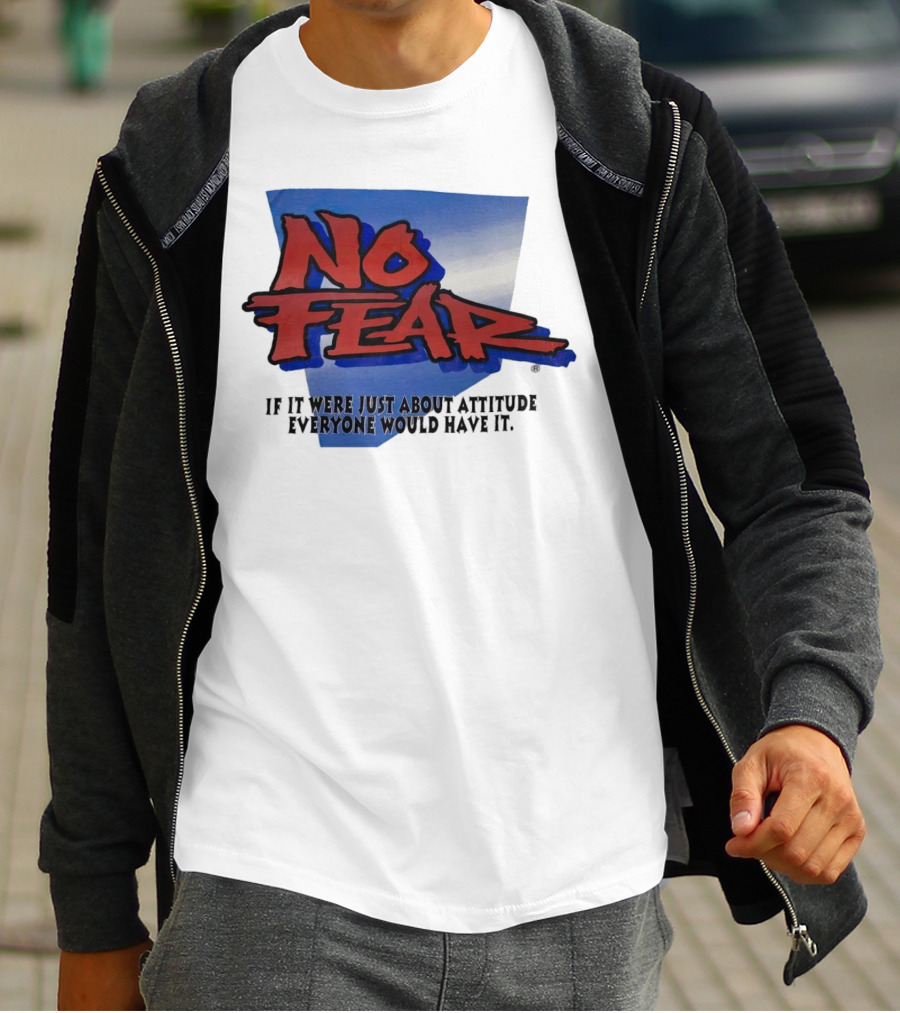 No Fear If It Were Just About Attitude Everyone Would Have It T-Shirt