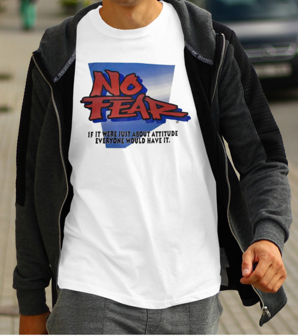 No Fear If It Were Just About Attitude Everyone Would Have It T-Shirt