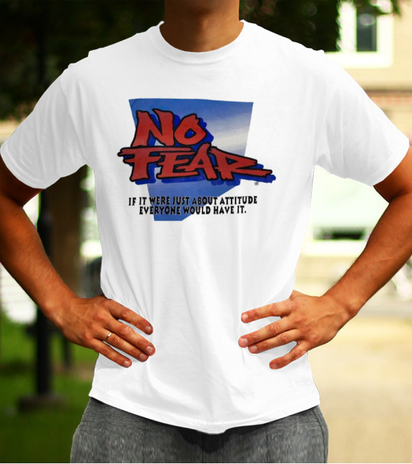 No Fear If It Were Just About Attitude Everyone Would Have It T-Shirt