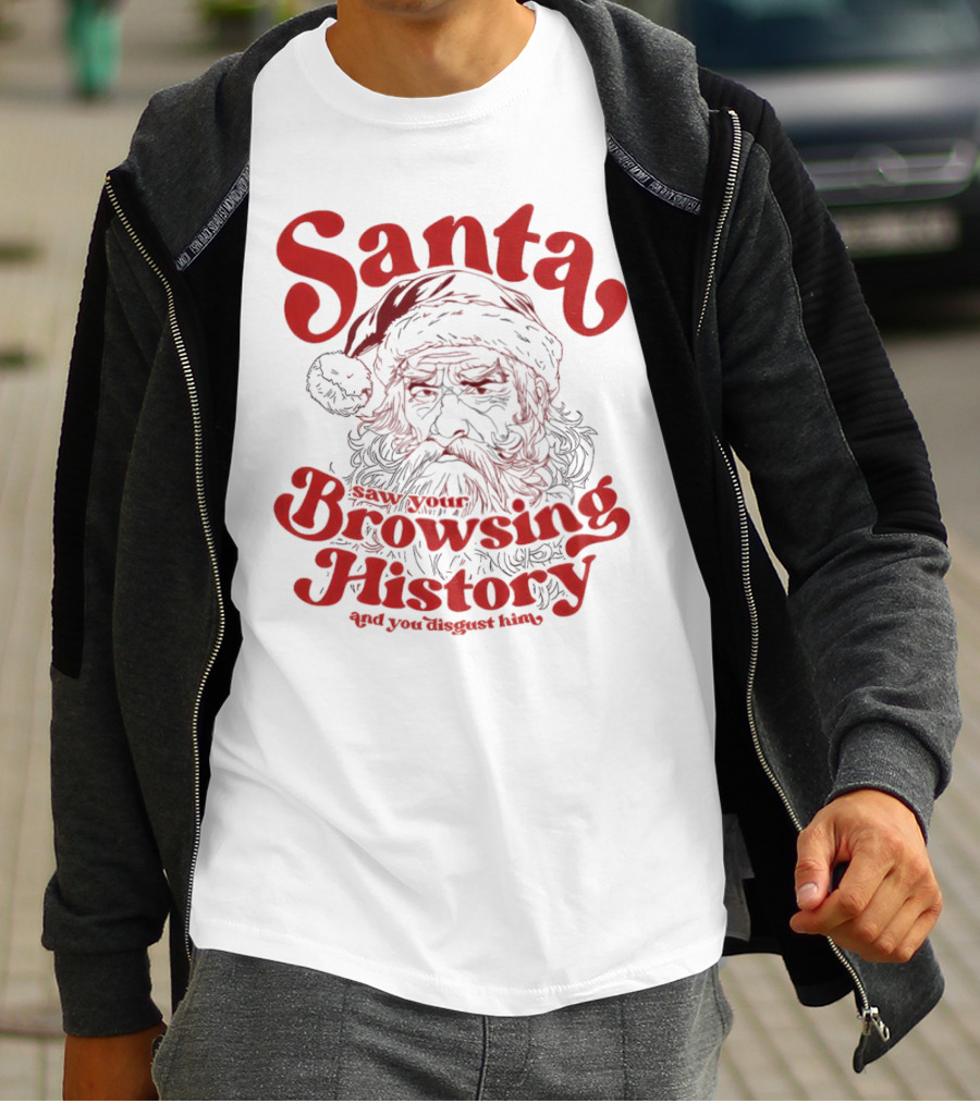 Santa Saw Your Browsing History And You Disgust Him Christmas T-Shirt