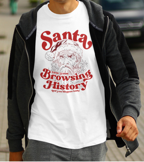 Santa Saw Your Browsing History And You Disgust Him Christmas T-Shirt