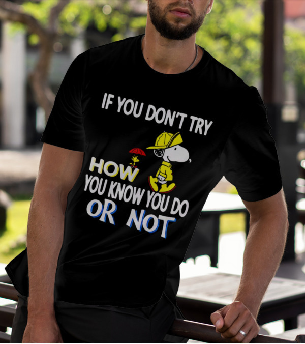 If You Don't Try How You Know You Do Or Not Snoopy Raincoat Umbrella Woodstock T-Shirt