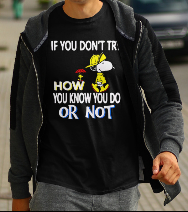 If You Don't Try How You Know You Do Or Not Snoopy Raincoat Umbrella Woodstock T-Shirt