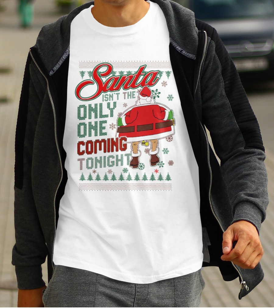 Santa Isn't The Only One Coming Tonight Christmas Party Humor T-Shirt