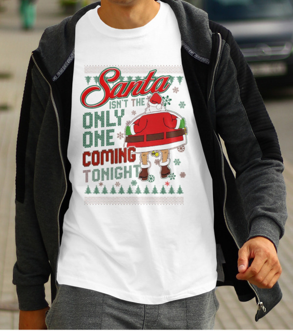 Santa Isn't The Only One Coming Tonight Christmas Party Humor T-Shirt