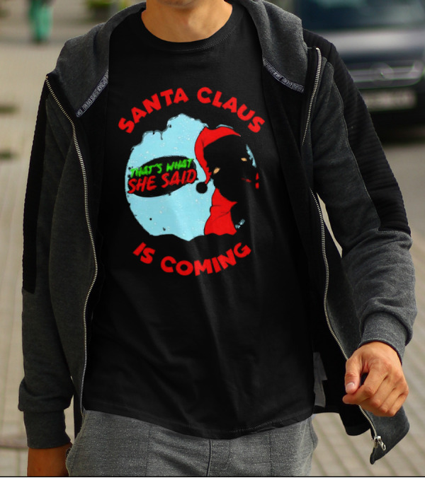 Santa Claus Is Coming That's What She Said Christmas T-Shirt