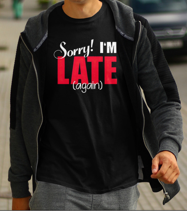 Sorry I'm Late Again T-Shirt