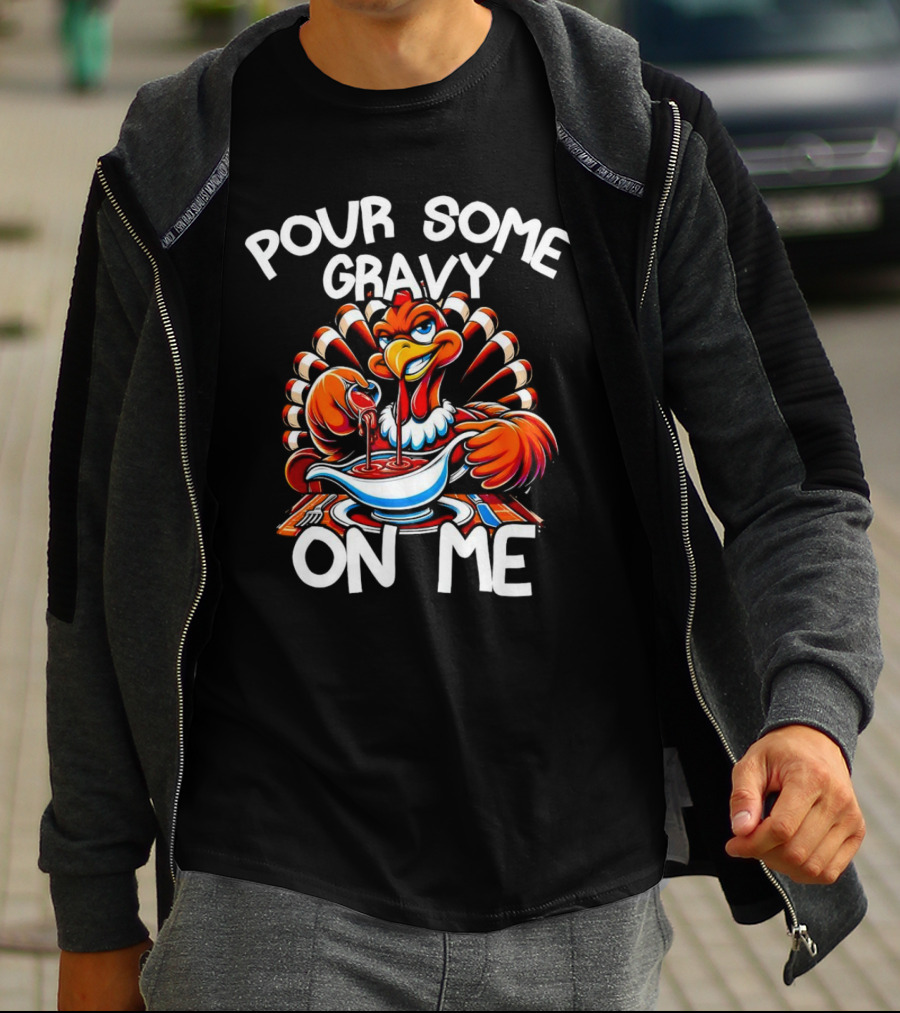 Pour Some Gravy On Me Funny Thanksgiving Turkey Day T-Shirt