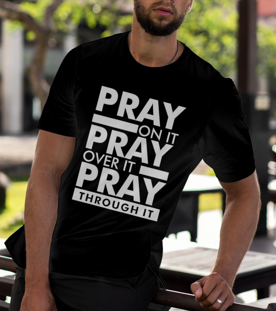 Pray On It Pray Over It Pray Through It Motivational Encouragement T-Shirt