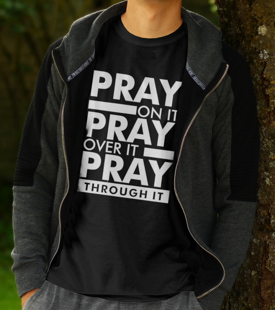 Pray On It Pray Over It Pray Through It Motivational Encouragement T-Shirt