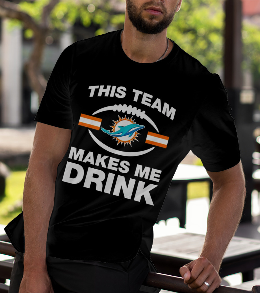 This Team Makes Me Drink Miami Dolphins Football Fan Humorous T-Shirt