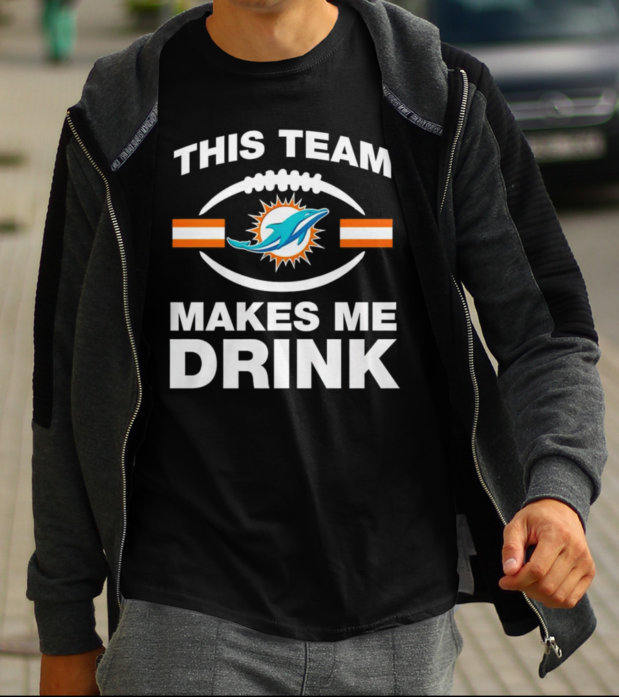 This Team Makes Me Drink Miami Dolphins Football Fan Humorous T-Shirt