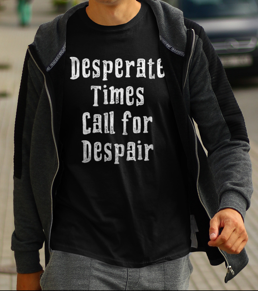 Desperate Times Call For Despair Retro Style Typography T-Shirt