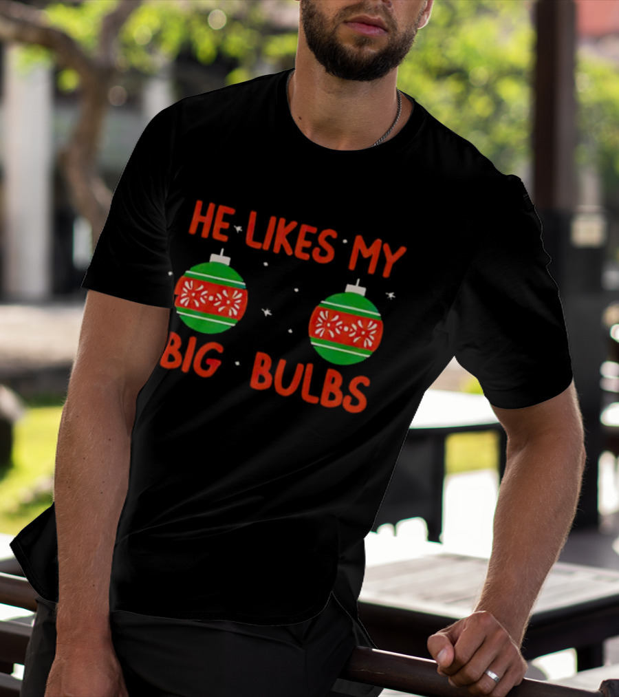 He Likes My Big Bulbs Christmas Ornaments Holiday Humor T-Shirt