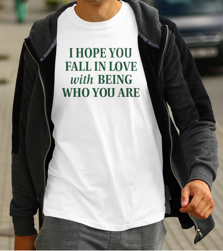 I Hope You Fall In Love With Being Who You Are Dark Green Text T-Shirt