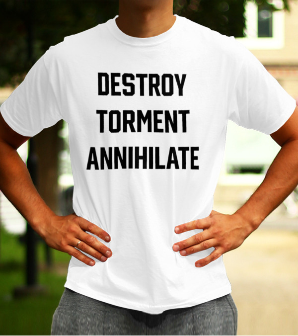 Destroy Torment Annihilate T-Shirt